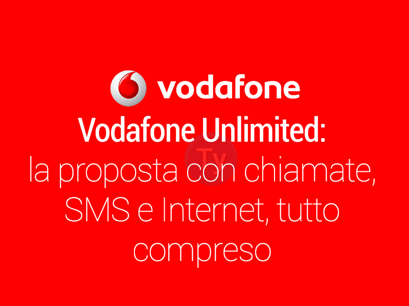 Vodafone Unlimited: la proposta con chiamate, SMS e Internet, tutto compreso