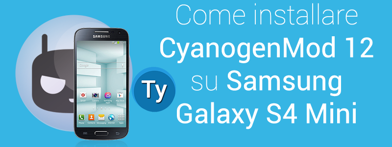 installazione cyanogenmod 12 per samsung galaxy s4 mini