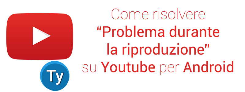 risolvere problema durante la riproduzione youtube android