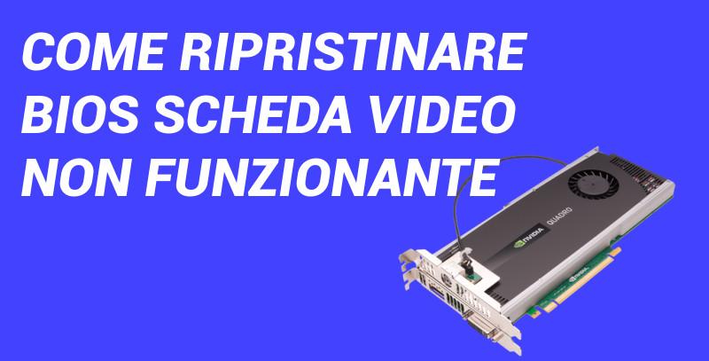 Come ripristinare BIOS della scheda video 