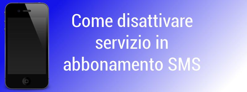 disattivare un servizio in abbonamento SMS non richiesto