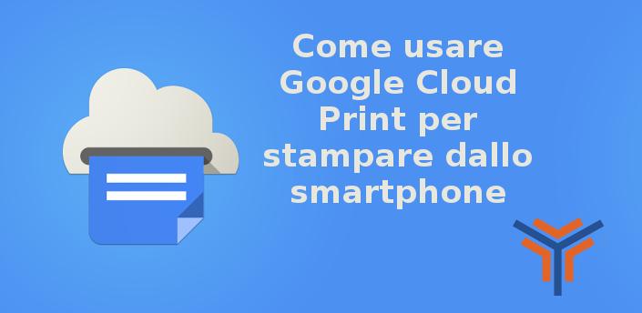 Come usare Google Cloud Print per stampare dallo smartphone