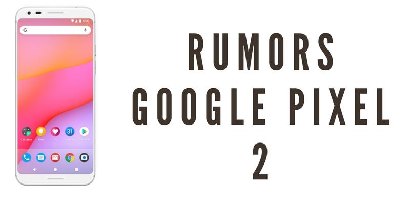 Google Pixel 2 Rumors